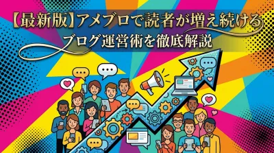 【最新版】アメブロで読者が増え続けるブログ運営術を徹底解説