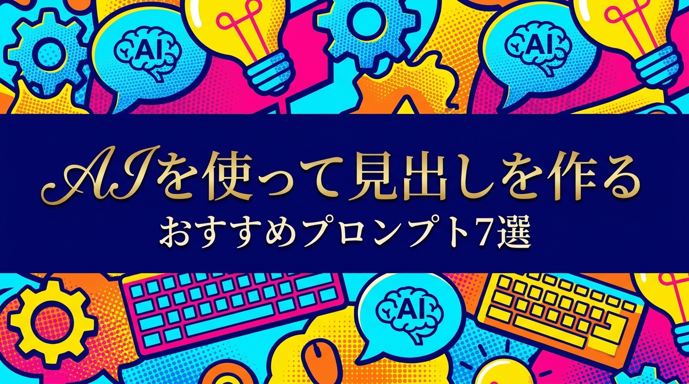 【最新版】AIを使って見出しを作るおすすめプロンプト7選