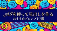 【最新版】AIを使って見出しを作るおすすめプロンプト7選