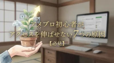 【必見】アメブロ初心者がアクセスを伸ばせない7つの原因とは