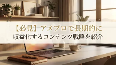 【必見】アメブロで長期的に収益化するコンテンツ戦略を紹介