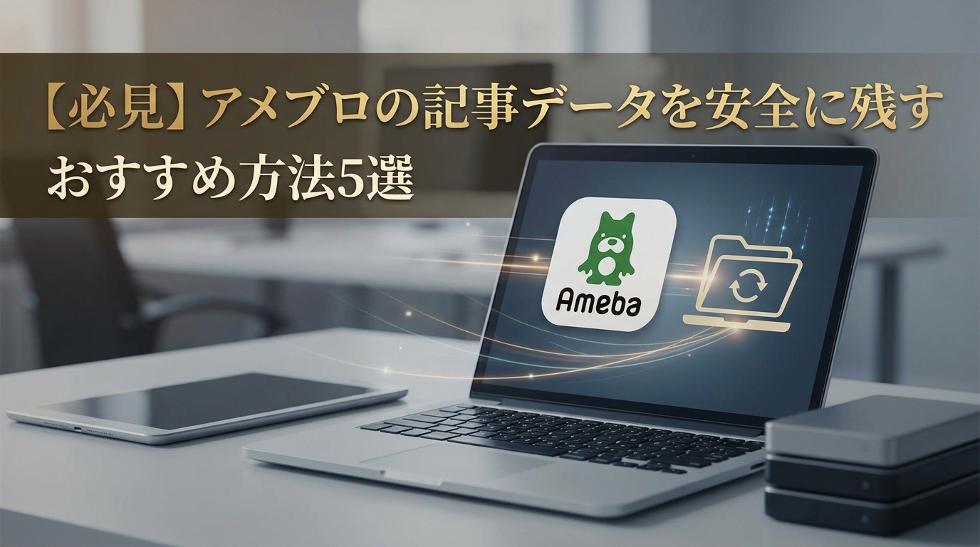 【必見】アメブロの記事データを安全に残すおすすめ方法5選