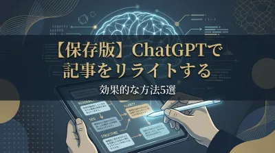 【保存版】ChatGPTで記事をリライトする効果的な方法5選
