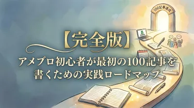 【完全版】アメブロ初心者が最初の100記事を書くための実践ロードマップ