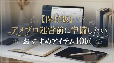 【保存版】アメブロ運営前に準備したいおすすめアイテム10選