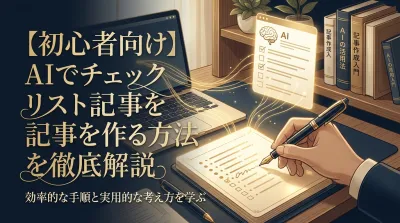【初心者向け】AIでチェックリスト記事を作る方法を徹底解説
