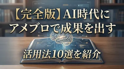 【完全版】AI時代にアメブロで成果を出す活用法10選を紹介