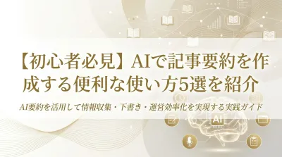 【初心者必見】AIで記事要約を作成する便利な使い方5選を紹介