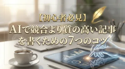 【初心者必見】AIで競合より質の高い記事を書くための7つのコツ