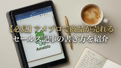 【必見】アメブロで商品が売れるセールス記事の書き方を紹介
