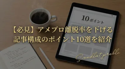 【必見】アメブロ離脱率を下げる記事構成のポイント10選を紹介