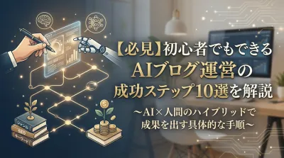 【必見】初心者でもできるAIブログ運営の成功ステップ10選を解説