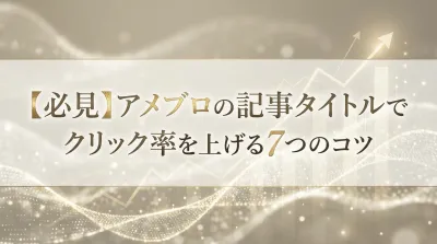 【必見】アメブロの記事タイトルでクリック率を上げる7つのコツ