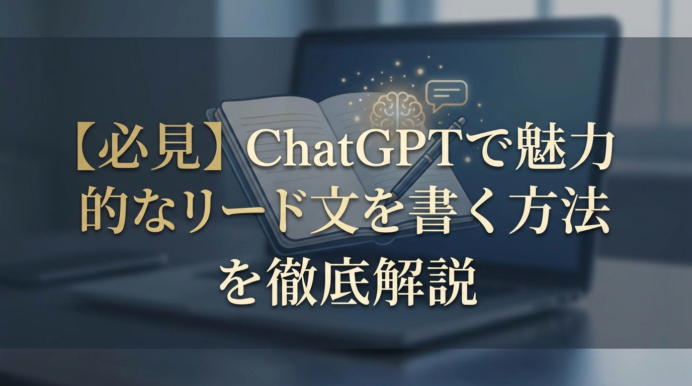 【必見】ChatGPTで魅力的なリード文を書く方法を徹底解説