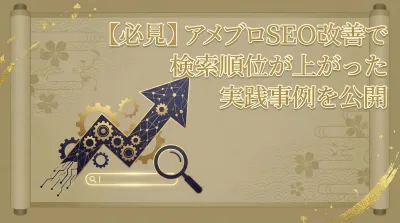 【必見】アメブロSEO改善で検索順位が上がった実践事例を公開