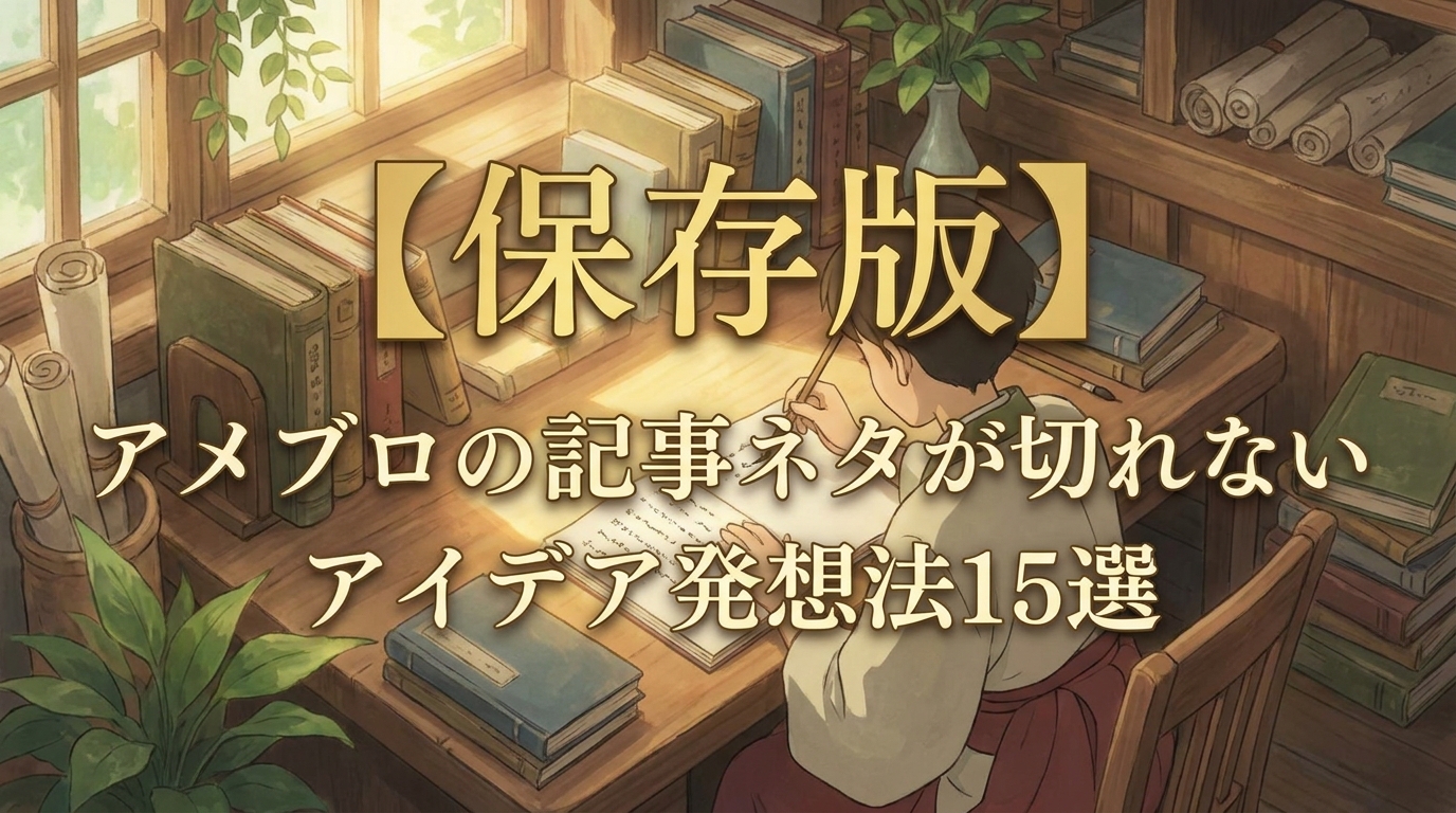 【保存版】アメブロの記事ネタが切れないアイデア発想法15選