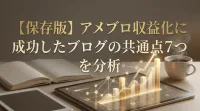 【保存版】アメブロ収益化に成功したブログの共通点7つを分析